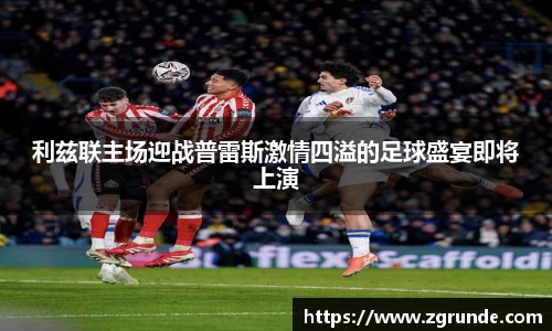 利兹联主场迎战普雷斯激情四溢的足球盛宴即将上演